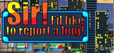 Sir! I'd Like To Report A Bug!
