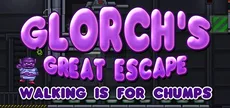 Glorch's Great Escape: Walking is for Chumps