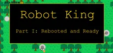 Robot King Part I: Rebooted and Ready