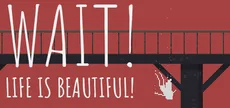 Wait! Life is beautiful!