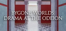 Bygone Worlds: Drama at the Odeion