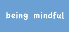 Being Mindful