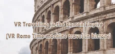 VR Travelling in the Roman Empire (VR Rome Time machine travel in history)