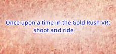 Once upon a time in the Gold Rush VR: shoot and ride